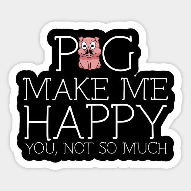 Pig make me happy you not so much Sticker by schaefersialice